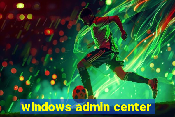 windows admin center